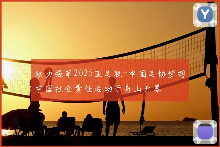 助力强军2025亚足联-中国足协梦想中国社会责任活动于舟山开幕