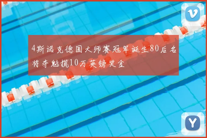 4斯诺克德国大师赛冠军诞生80后名将夺魁揽10万英镑奖金