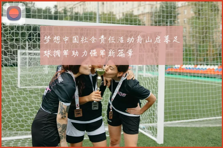 梦想中国社会责任活动舟山启幕足球拥军助力强军新篇章