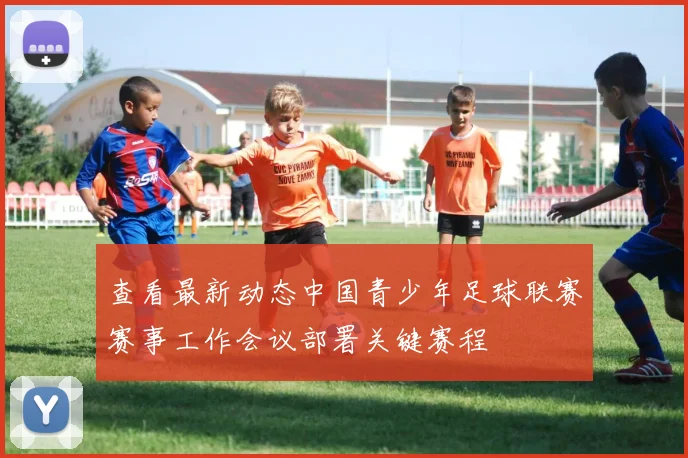 查看最新动态中国青少年足球联赛赛事工作会议部署关键赛程
